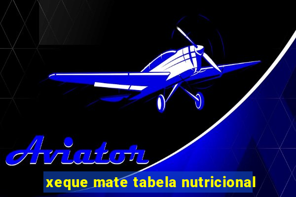 xeque mate tabela nutricional